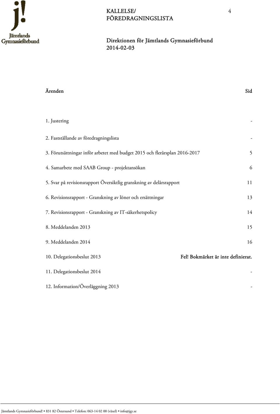 Svar på revisionsrapport Översiktlig granskning av delårsrapport 11 6. Revisionsrapport - Granskning av löner och ersättningar 13 7.