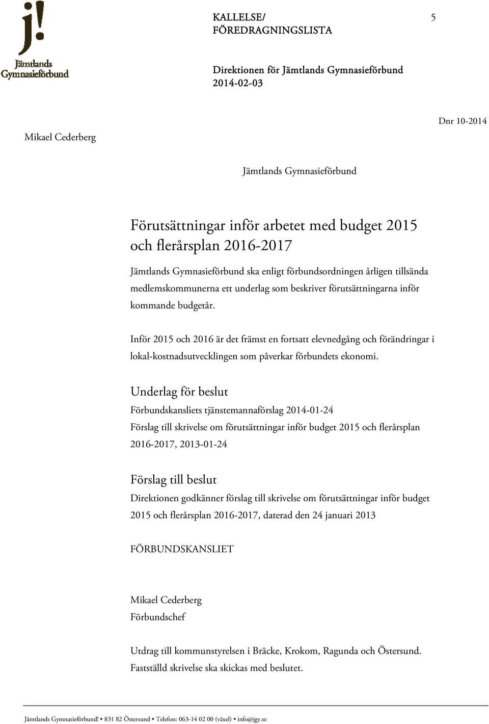 Inför 2015 och 2016 är det främst en fortsatt elevnedgång och förändringar i lokal-kostnadsutvecklingen som påverkar förbundets ekonomi.