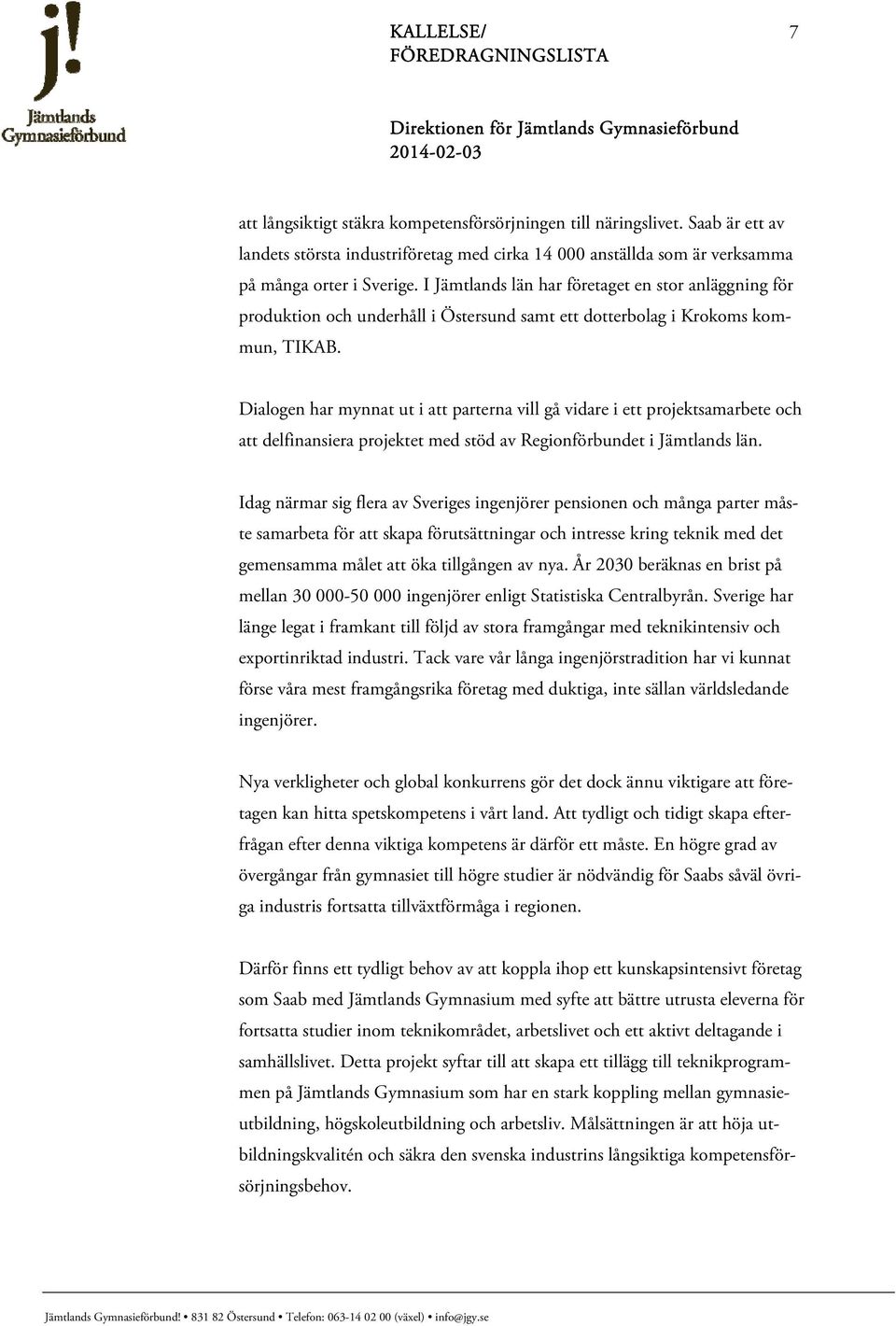 Dialogen har mynnat ut i att parterna vill gå vidare i ett projektsamarbete och att delfinansiera projektet med stöd av Regionförbundet i Jämtlands län.