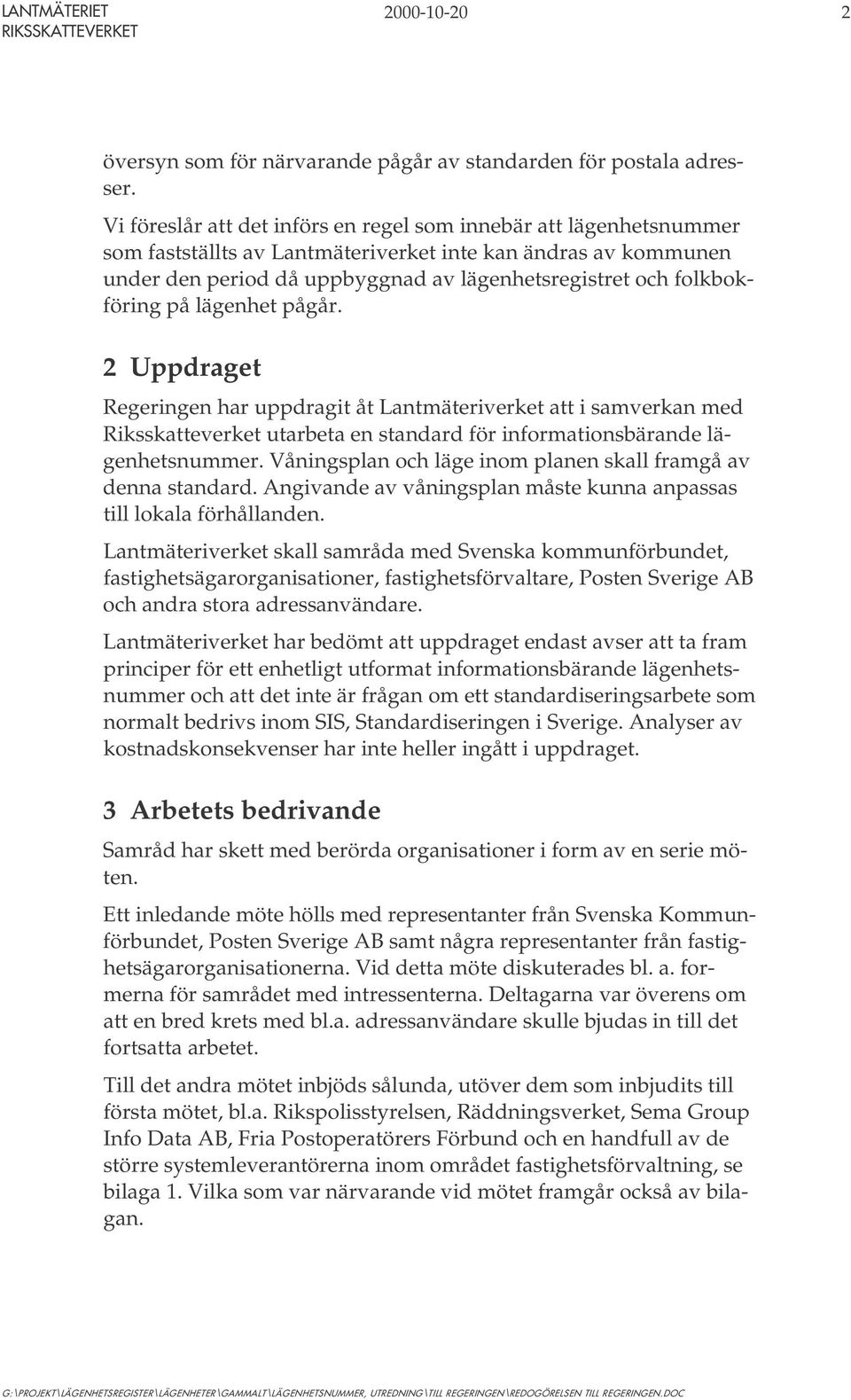 folkbokföring på lägenhet pågår. 2 Uppdraget Regeringen har uppdragit åt Lantmäteriverket att i samverkan med Riksskatteverket utarbeta en standard för informationsbärande lägenhetsnummer.