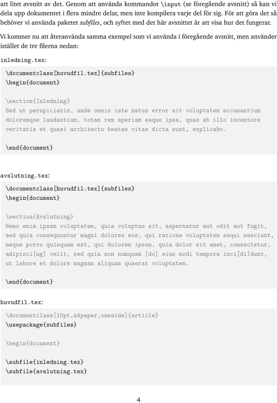 Vi kommer nu att återanvända samma exempel som vi använda i föregående avsnitt, men använder istället de tre filerna nedan: inledning.tex: \documentclass[huvudfil.