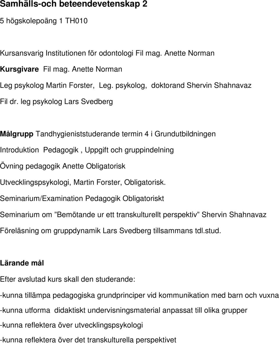 leg psykolog Lars Svedberg Målgrupp Tandhygieniststuderande termin 4 i Grundutbildningen Introduktion Pedagogik, Uppgift och gruppindelning Övning pedagogik Anette Obligatorisk Utvecklingspsykologi,