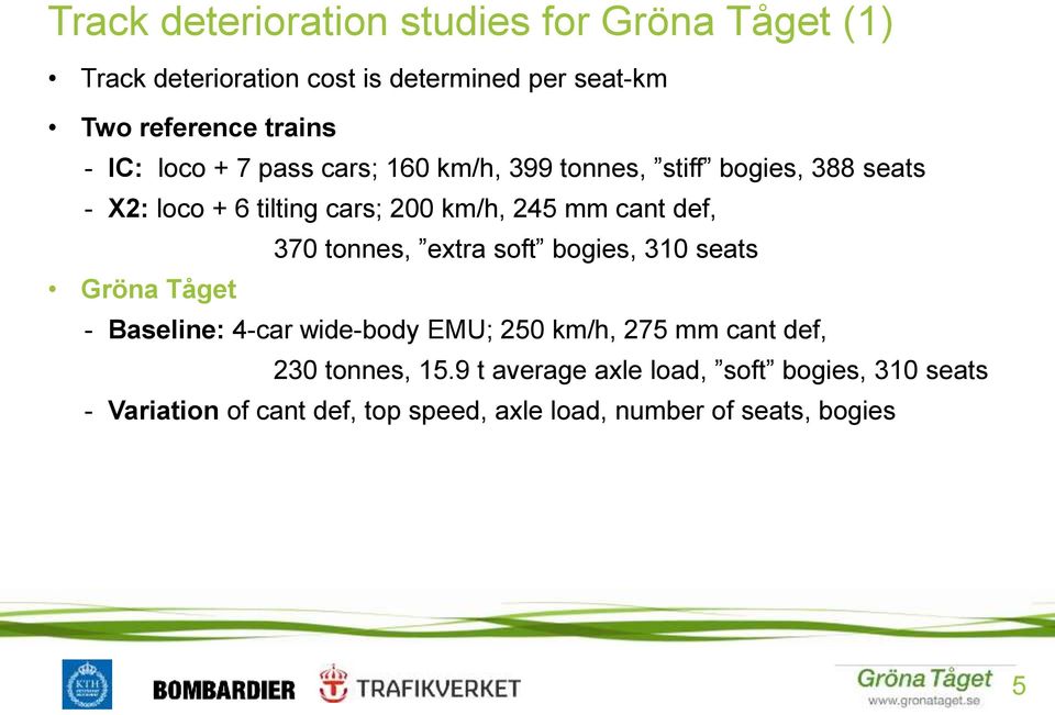 def, 370 tonnes, extra soft bogies, 310 seats Gröna Tåget - Baseline: 4-car wide-body EMU; 250 km/h, 275 mm cant def, 230