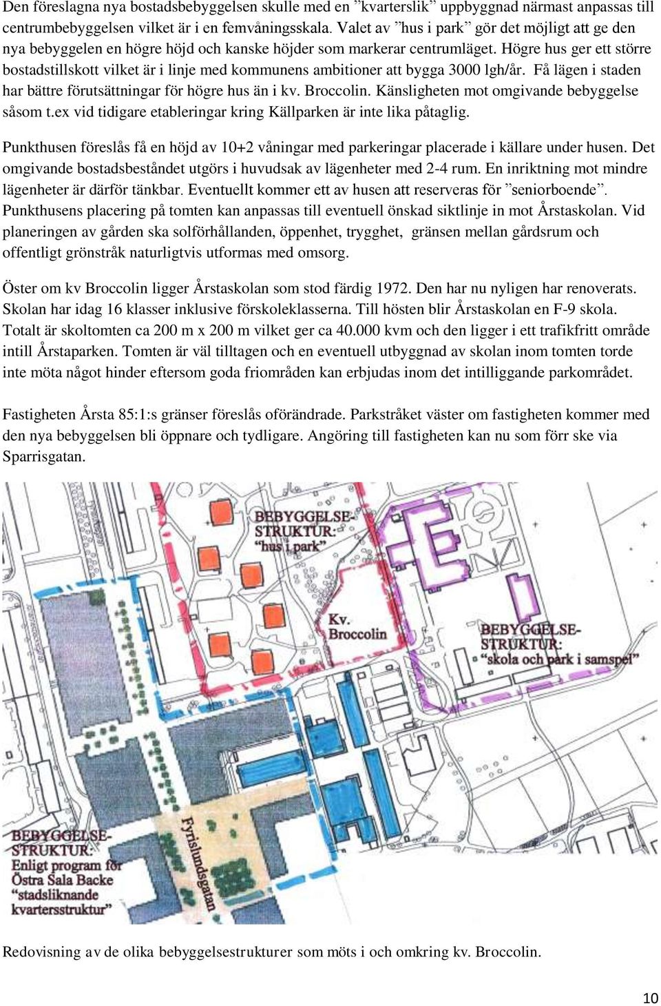 Högre hus ger ett större bostadstillskott vilket är i linje med kommunens ambitioner att bygga 3000 lgh/år. Få lägen i staden har bättre förutsättningar för högre hus än i kv. Broccolin.