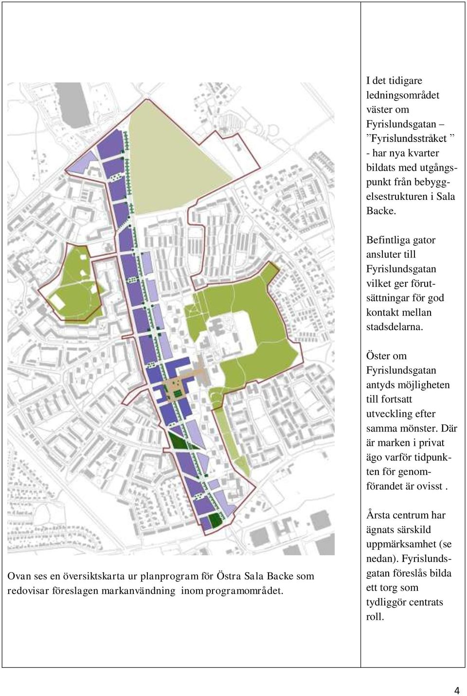 Öster om Fyrislundsgatan antyds möjligheten till fortsatt utveckling efter samma mönster. Där är marken i privat ägo varför tidpunkten för genomförandet är ovisst.
