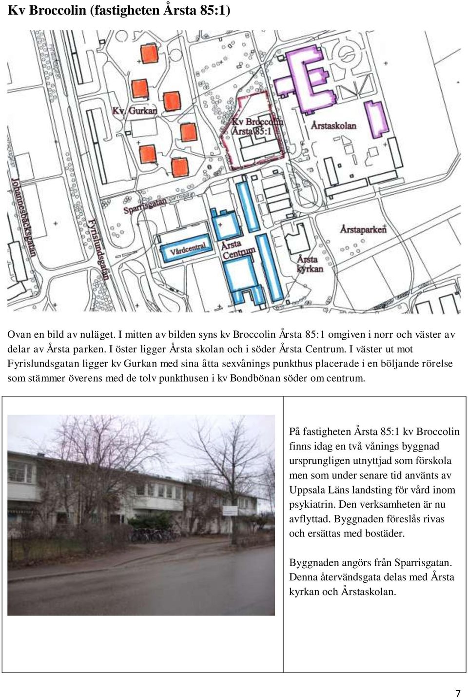 I väster ut mot Fyrislundsgatan ligger kv Gurkan med sina åtta sexvånings punkthus placerade i en böljande rörelse som stämmer överens med de tolv punkthusen i kv Bondbönan söder om centrum.