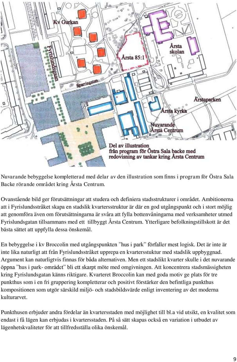 Ambitionerna att i Fyrislundsstråket skapa en stadslik kvartersstruktur är där en god utgångspunkt och i stort möjlig att genomföra även om förutsättningarna är svåra att fylla bottenvåningarna med