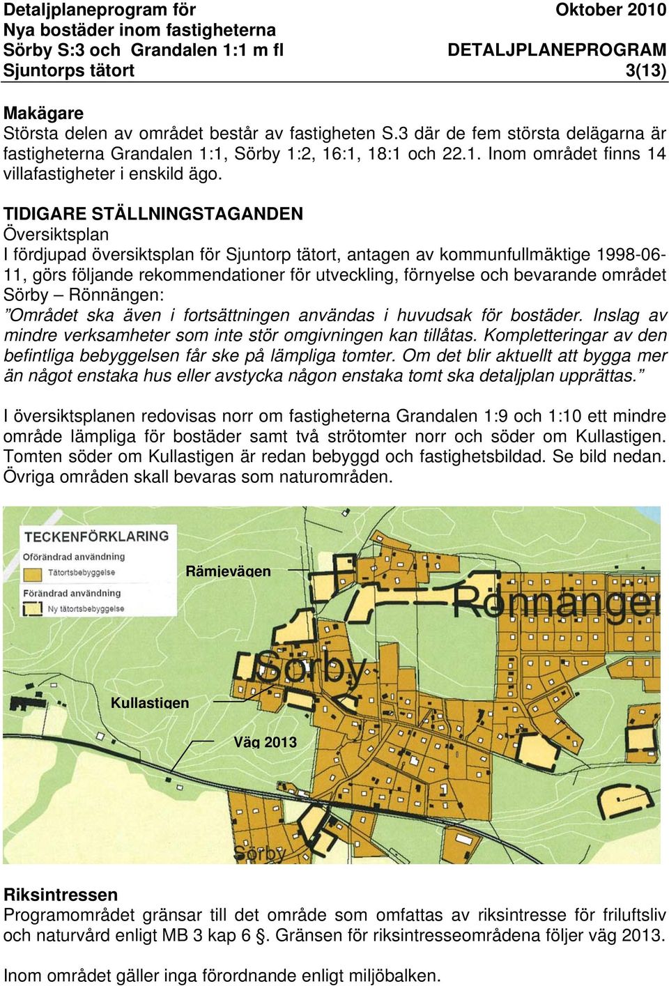 bevarande området Sörby Rönnängen: Området ska även i fortsättningen användas i huvudsak för bostäder. Inslag av mindre verksamheter som inte stör omgivningen kan tillåtas.