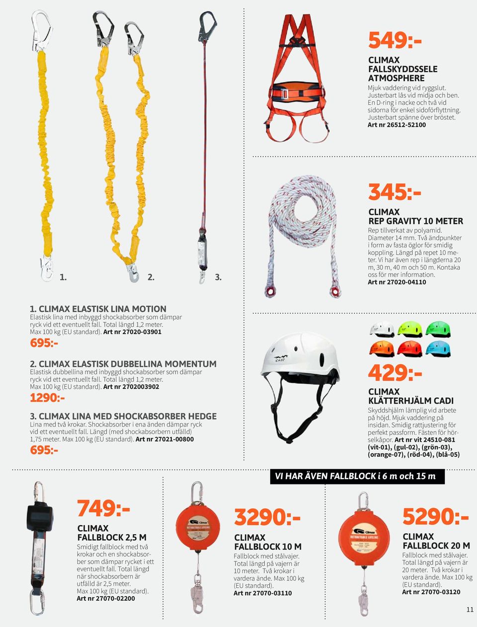Vi har även rep i längderna 20 m, 30 m, 40 m och 50 m. Kontaka oss för mer information. Art nr 27020-04110 3. 1.