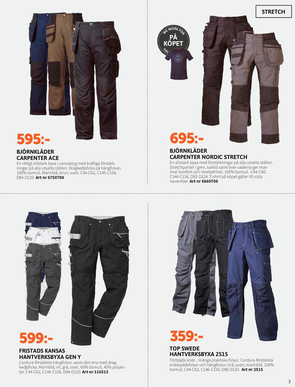 Stretchpartier i gren, baktill samt över vaderna ger maximal komfort och rörelsefrihet. 100% bomull. C44-C60, C146-C156, D92-D124. T-shirt på köpet gäller till sista november.