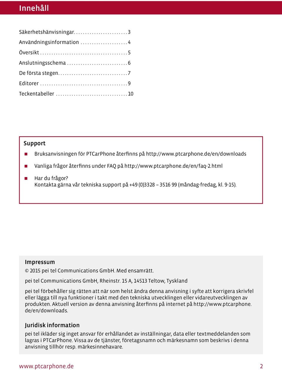 Kontakta gärna vår tekniska support på +49 (0)3328 3516 99 (måndag-fredag, kl. 9-15). Impressum 2015 pei tel Communications GmbH. Med ensamrätt. pei tel Communications GmbH, Rheinstr.