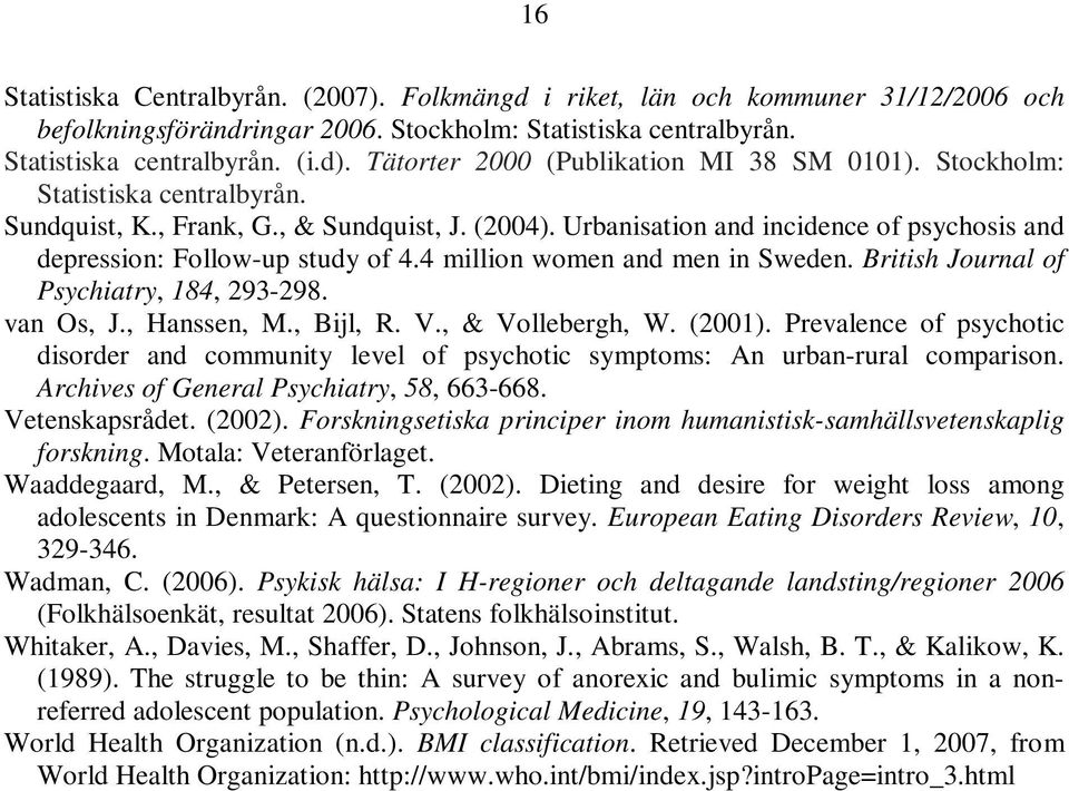 Urbanisation and incidence of psychosis and depression: Follow-up study of 4.4 million women and men in Sweden. British Journal of Psychiatry, 184, 293-298. van Os, J., Hanssen, M., Bijl, R. V.