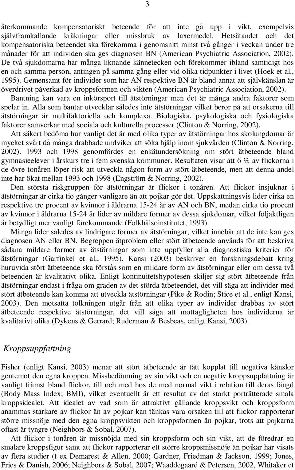 De två sjukdomarna har många liknande kännetecken och förekommer ibland samtidigt hos en och samma person, antingen på samma gång eller vid olika tidpunkter i livet (Hoek et al., 1995).
