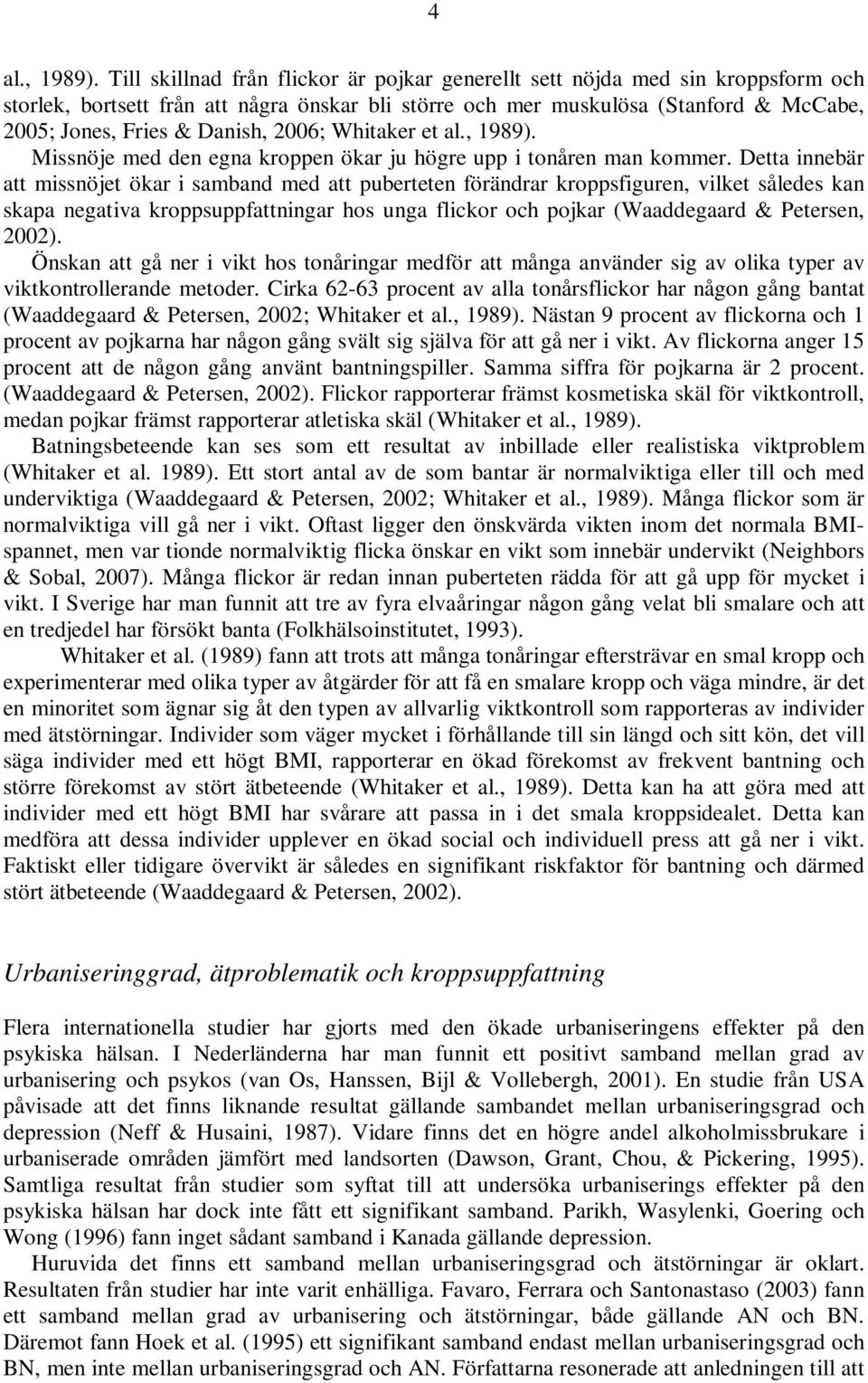 2006; Whitaker et al., 1989). Missnöje med den egna kroppen ökar ju högre upp i tonåren man kommer.