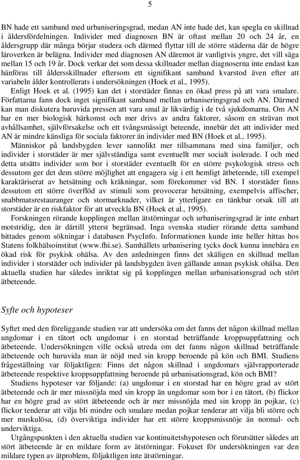 Individer med diagnosen AN däremot är vanligtvis yngre, det vill säga mellan 15 och 19 år.