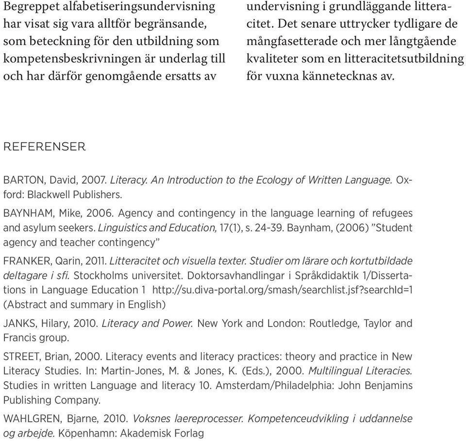 REFERENSER BARTON, David, 2007. Literacy. An Introduction to the Ecology of Written Language. Oxford: Blackwell Publishers. BAYNHAM, Mike, 2006.