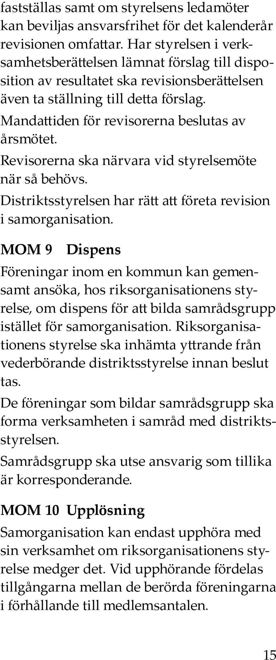 Revisorerna ska närvara vid styrelsemöte när så behövs. Distriktsstyrelsen har rätt att företa revision i samorganisation.