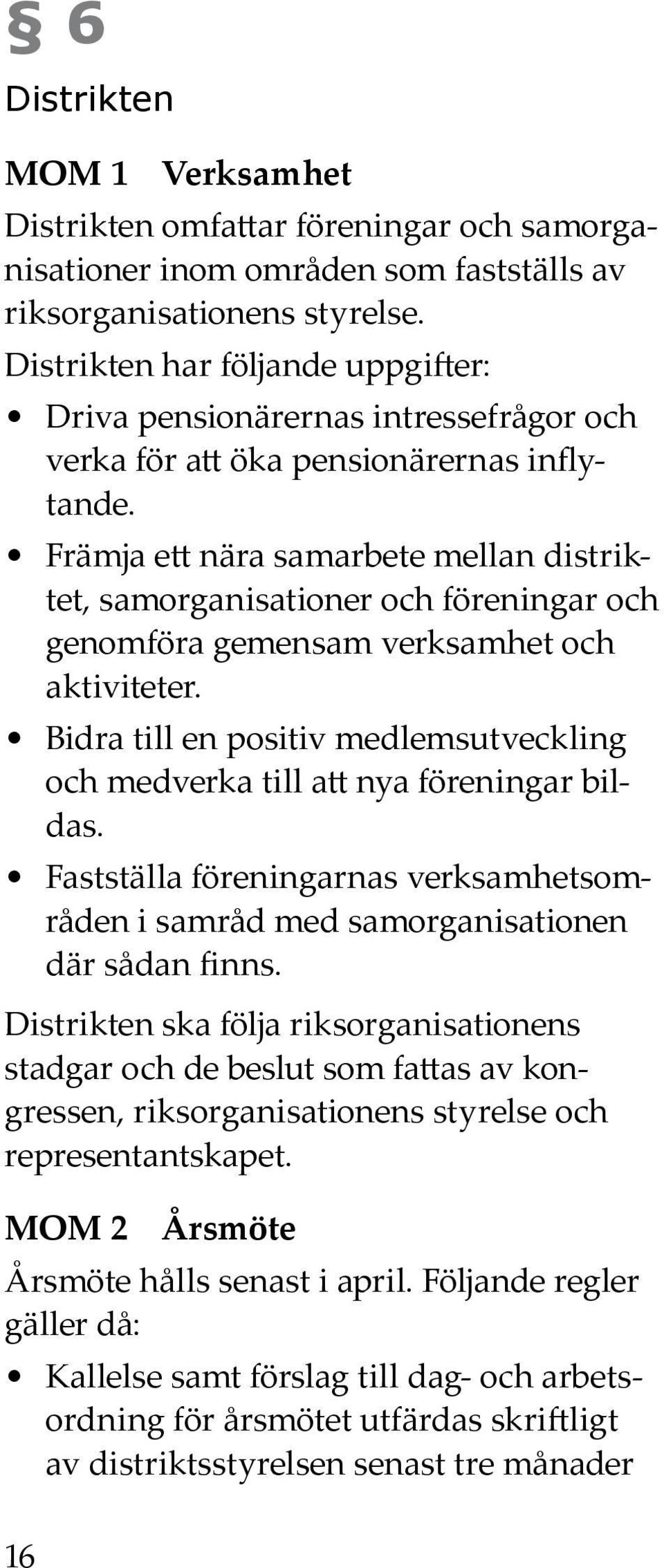 Främja ett nära samarbete mellan distriktet, samorganisationer och föreningar och genomföra gemensam verksamhet och aktiviteter.