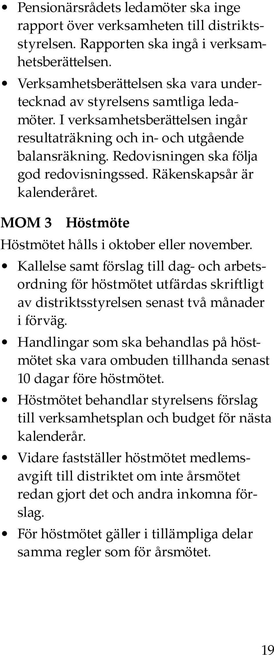 Redovisningen ska följa god redovisningssed. Räkenskapsår är kalenderåret. MOM 3 Höstmöte Höstmötet hålls i oktober eller november.