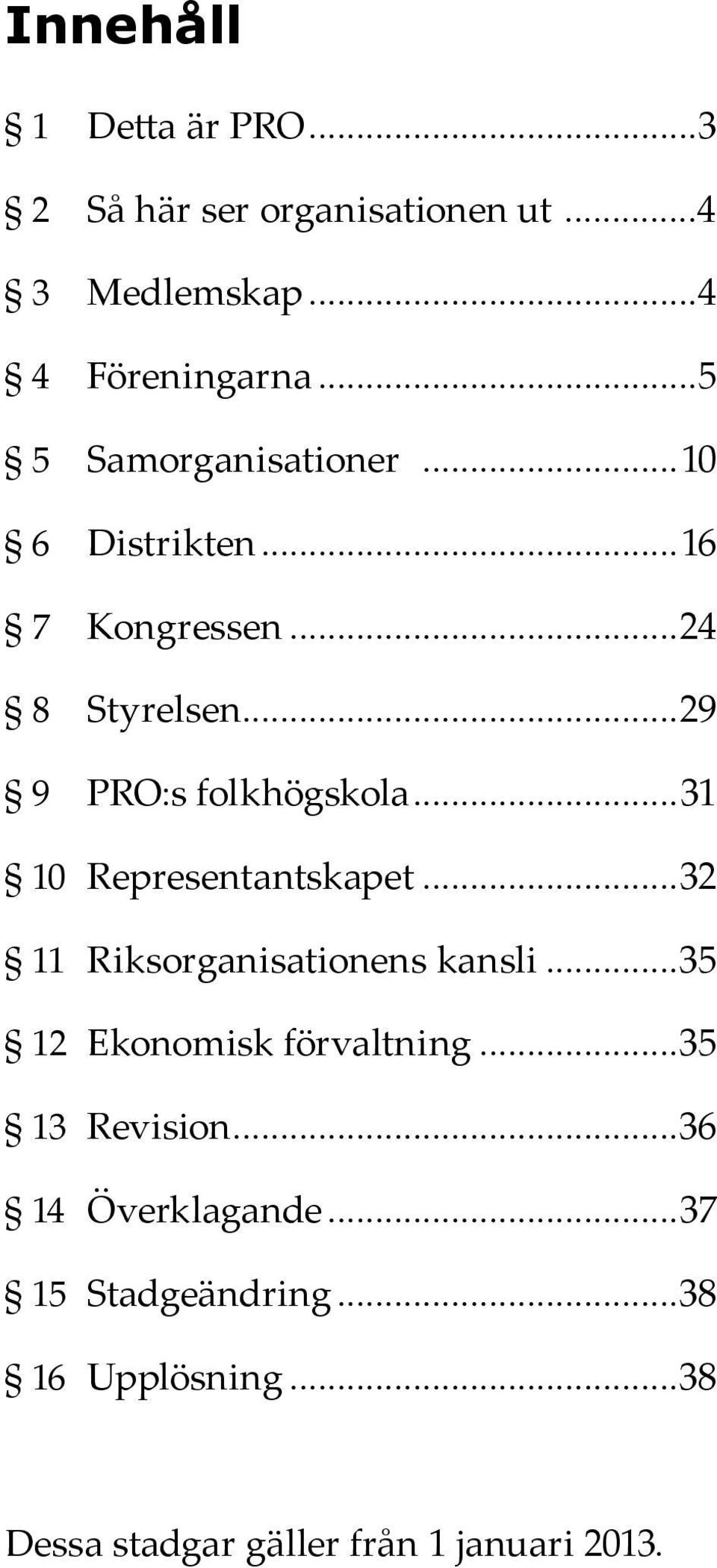 ..31 10 Representantskapet...32 11 Riksorganisationens kansli...35 12 Ekonomisk förvaltning.