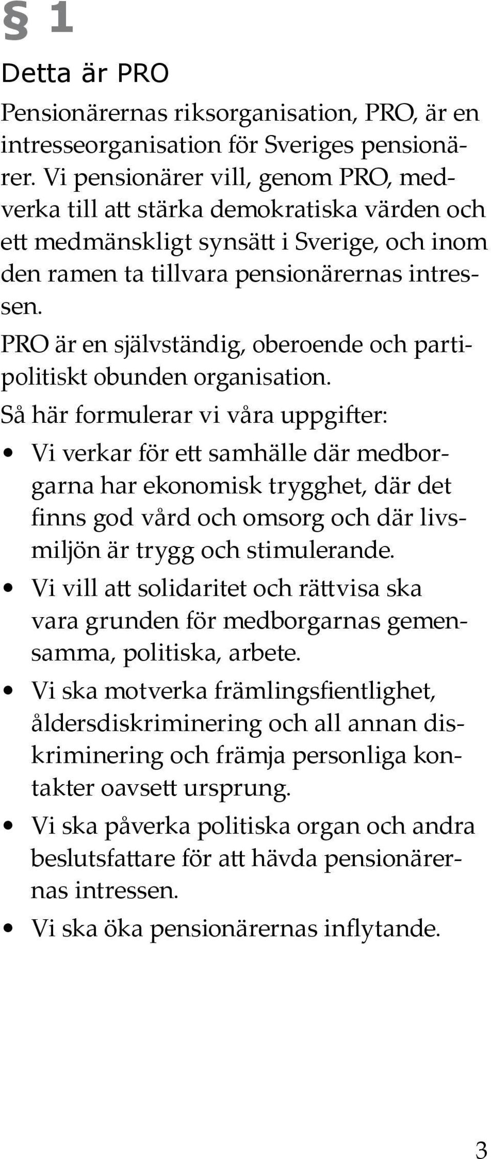 PRO är en självständig, oberoende och partipolitiskt obunden organisation.