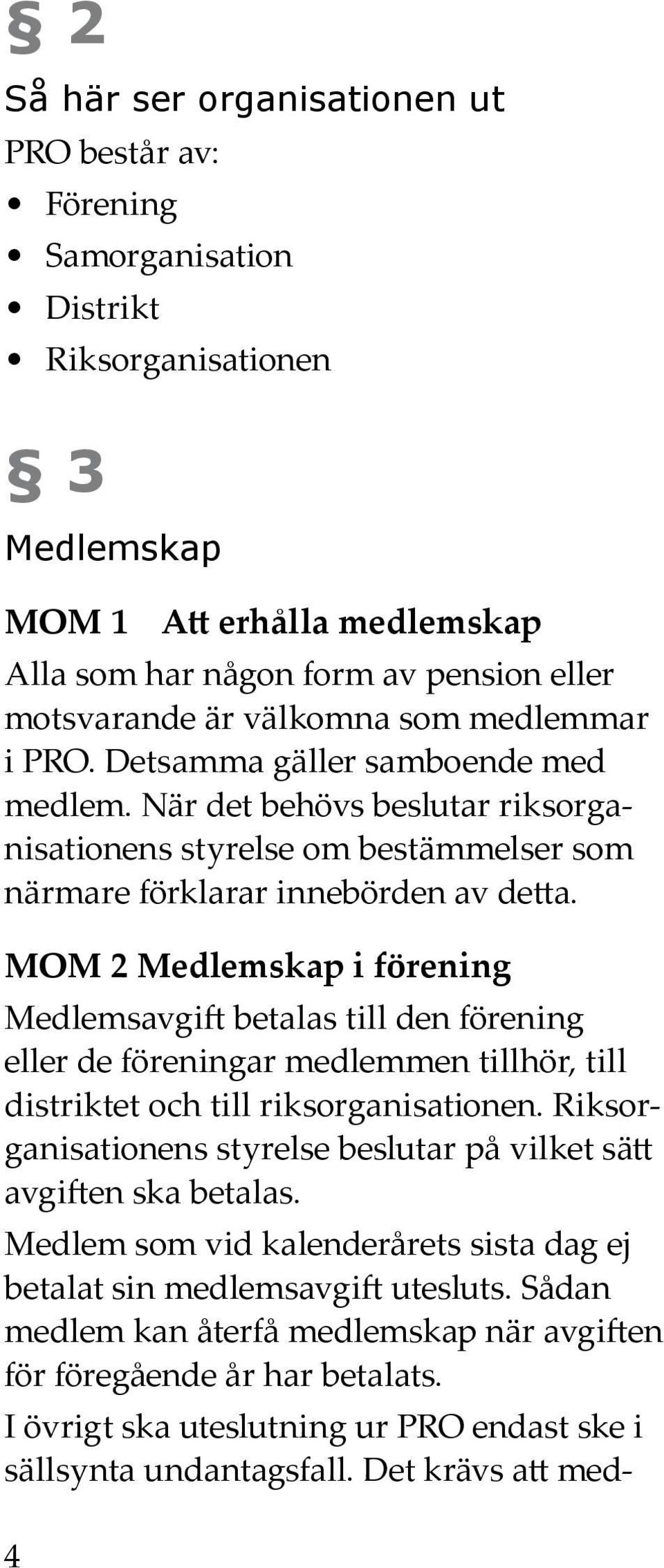 MOM 2 Medlemskap i förening Medlemsavgift betalas till den förening eller de föreningar medlemmen tillhör, till distriktet och till riksorganisationen.