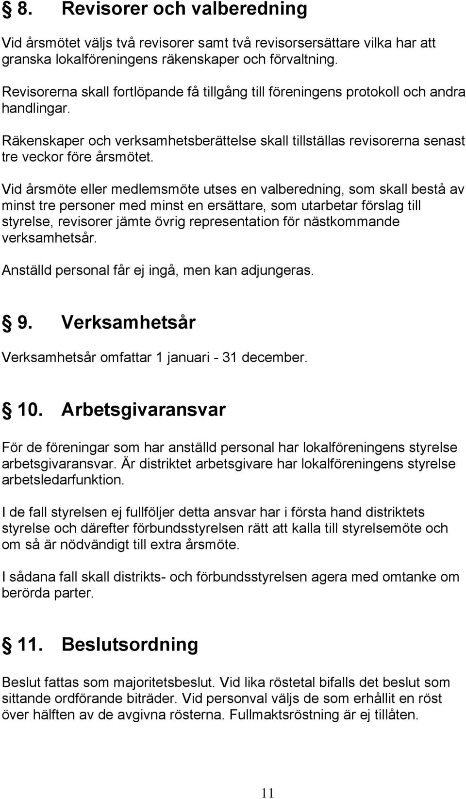 Vid årsmöte eller medlemsmöte utses en valberedning, som skall bestå av minst tre personer med minst en ersättare, som utarbetar förslag till styrelse, revisorer jämte övrig representation för