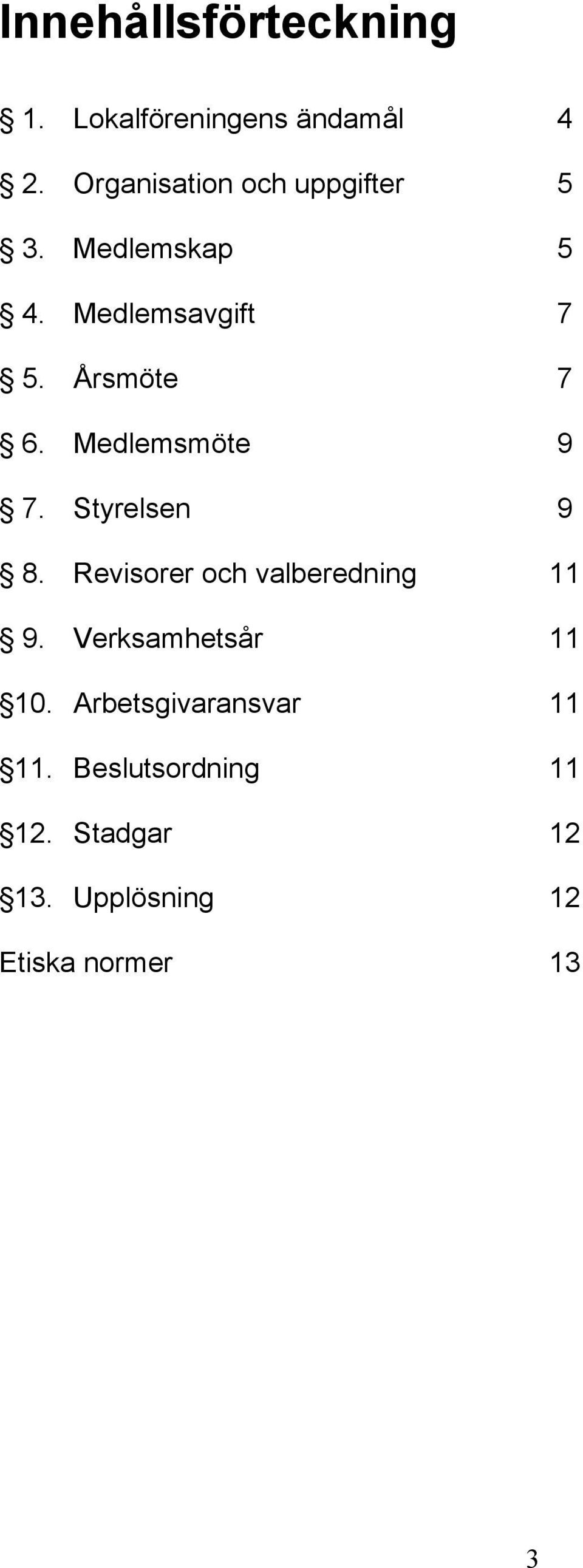 Medlemsmöte 9 7. Styrelsen 9 8. Revisorer och valberedning 11 9.