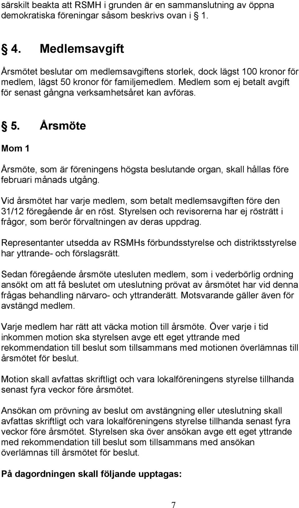 Medlem som ej betalt avgift för senast gångna verksamhetsåret kan avföras. 5. Årsmöte Mom 1 Årsmöte, som är föreningens högsta beslutande organ, skall hållas före februari månads utgång.