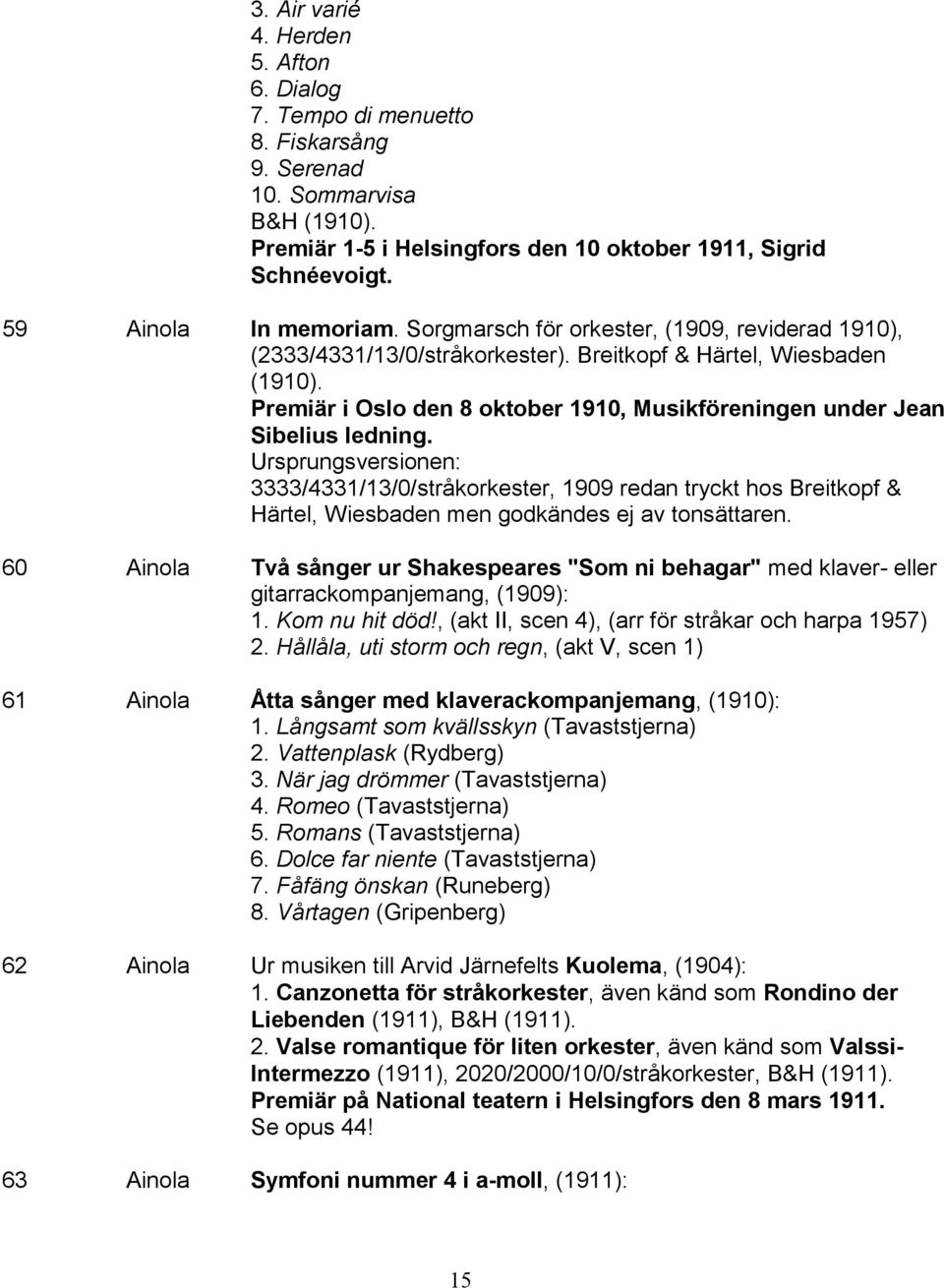 Premiär i Oslo den 8 oktober 1910, Musikföreningen under Jean Sibelius ledning.