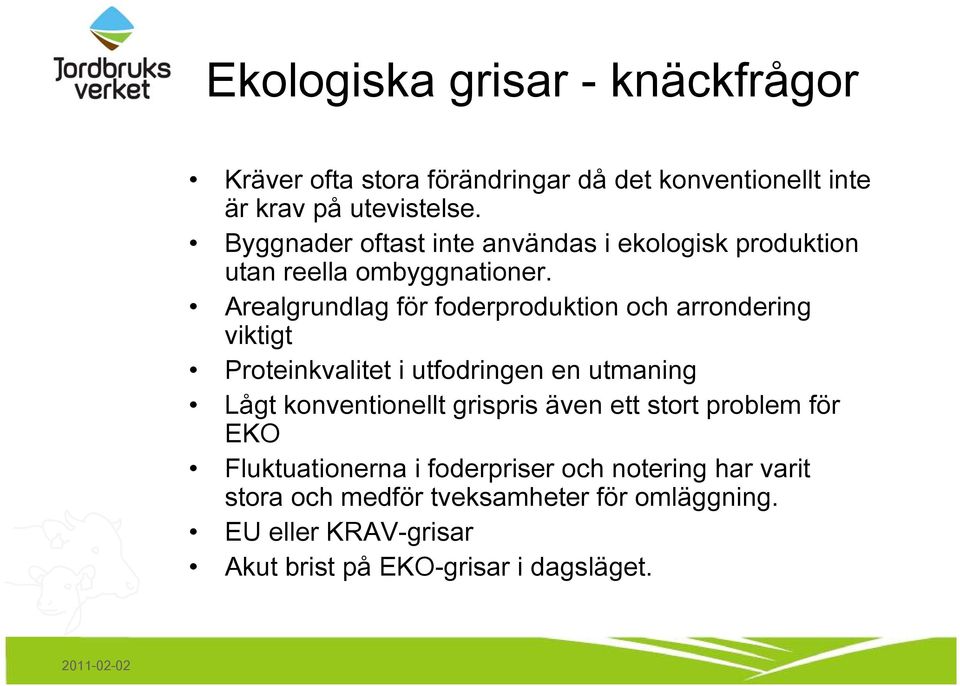 Arealgrundlag för foderproduktion och arrondering viktigt Proteinkvalitet i utfodringen en utmaning Lågt konventionellt grispris