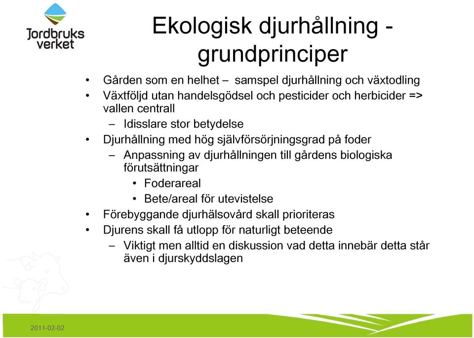 av djurhållningen till gårdens biologiska förutsättningar Foderareal Bete/areal för utevistelse Förebyggande djurhälsovård skall