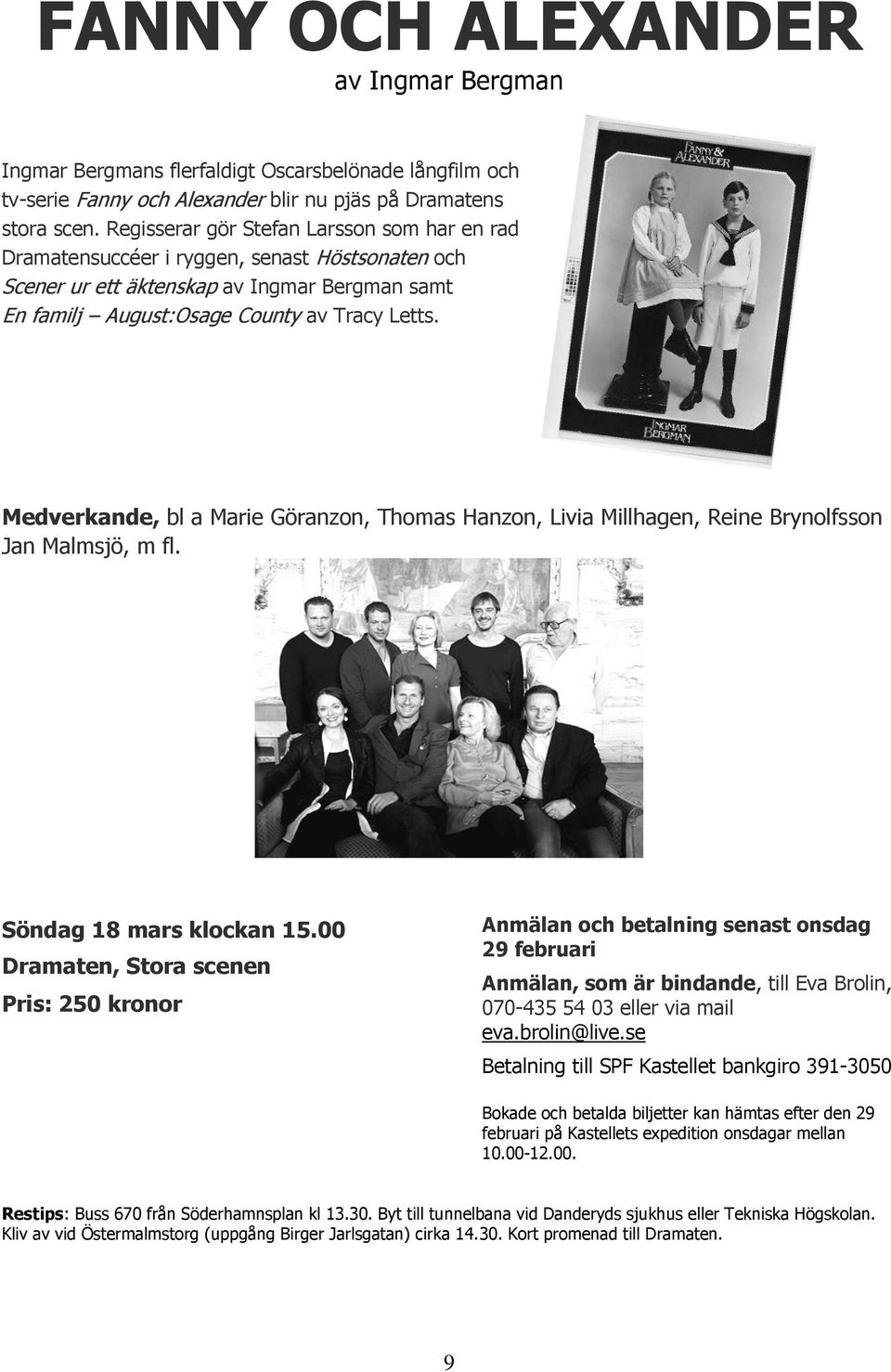 Medverkande, bl a Marie Göranzon, Thomas Hanzon, Livia Millhagen, Reine Brynolfsson Jan Malmsjö, m fl. Söndag 18 mars klockan 15.