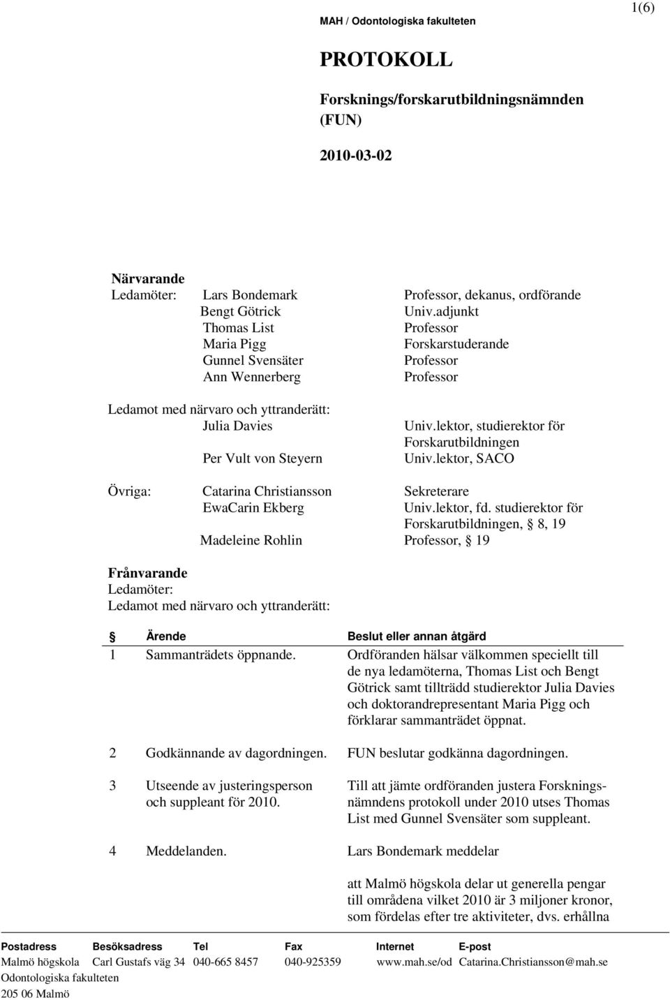 lektor, studierektor för Forskarutbildningen Univ.lektor, SACO Övriga: Catarina Christiansson Sekreterare EwaCarin Ekberg Univ.lektor, fd.