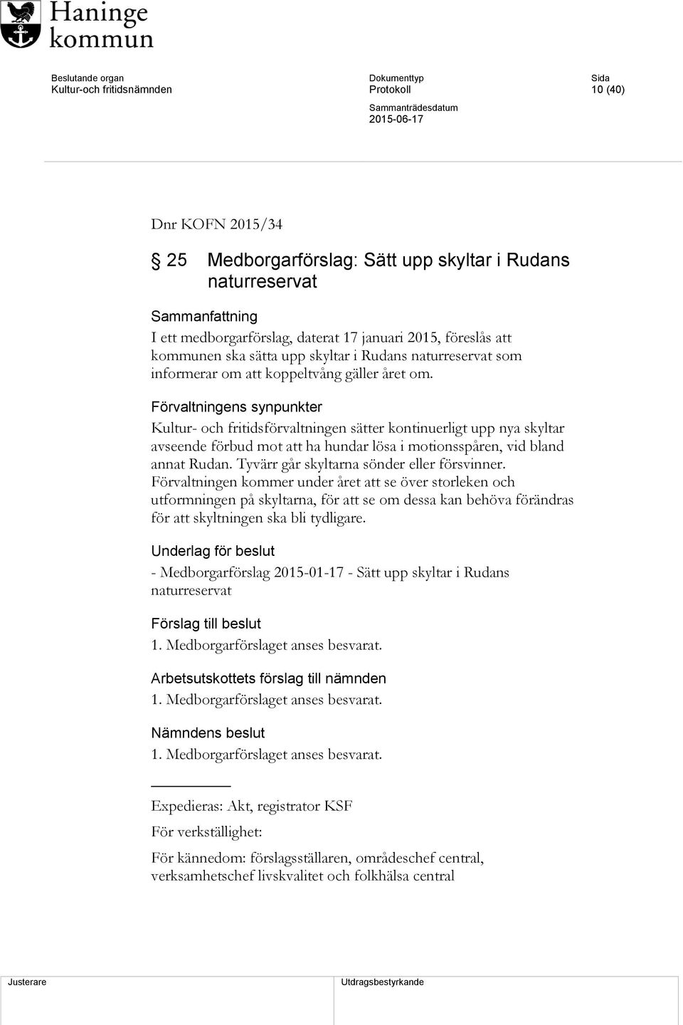 Förvaltningens synpunkter Kultur- och fritidsförvaltningen sätter kontinuerligt upp nya skyltar avseende förbud mot att ha hundar lösa i motionsspåren, vid bland annat Rudan.