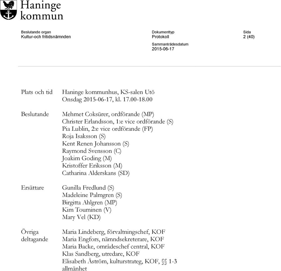 Svensson (C) Joakim Goding (M) Kristoffer Eriksson (M) Catharina Alderskans (SD) Gunilla Fredlund (S) Madeleine Palmgren (S) Birgitta Ahlgren (MP) Kim Touminen (V) Mary Vel