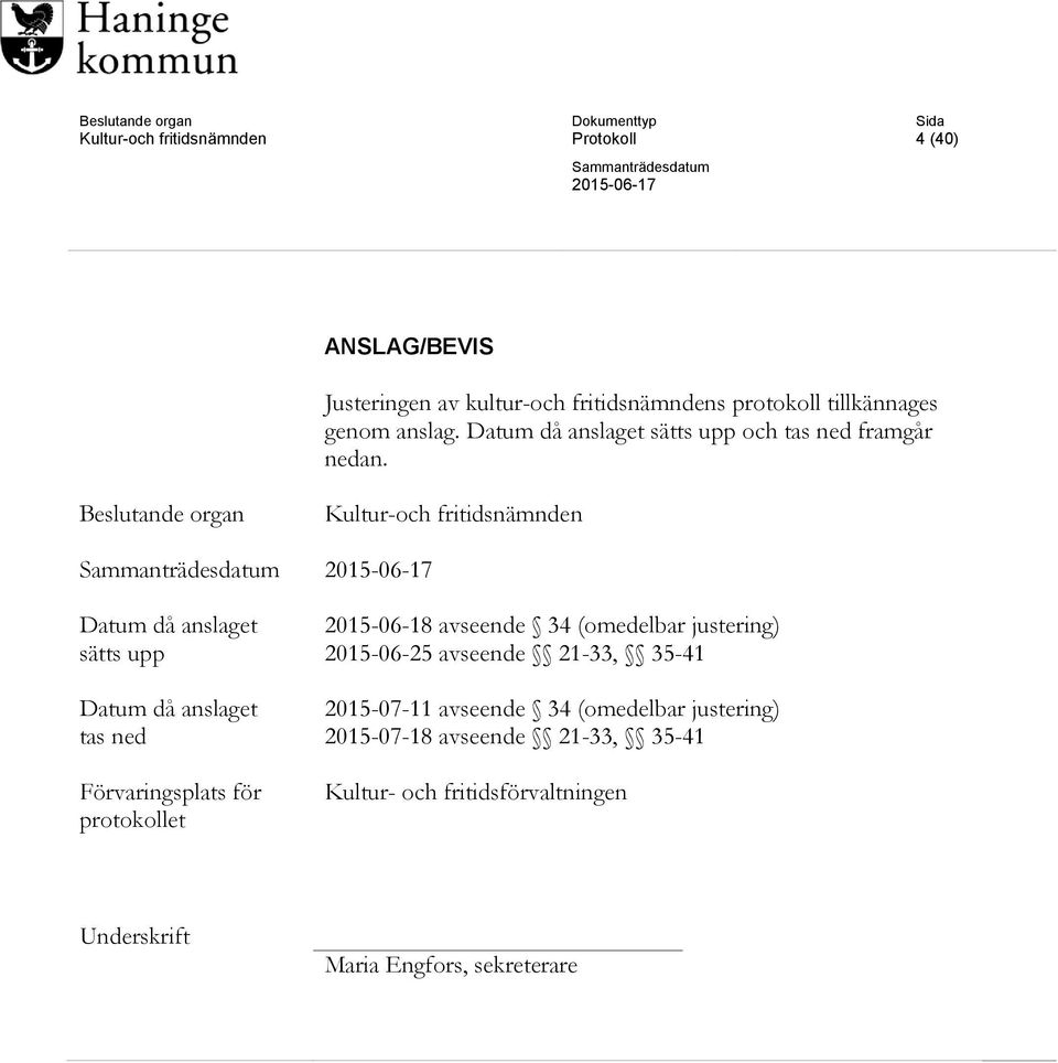 Beslutande organ Kultur-och fritidsnämnden Datum då anslaget sätts upp Datum då anslaget tas ned Förvaringsplats för protokollet
