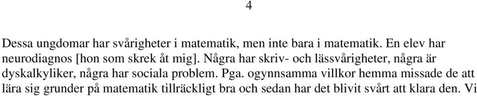 Några har skriv- och lässvårigheter, några är dyskalkyliker, några har sociala problem.