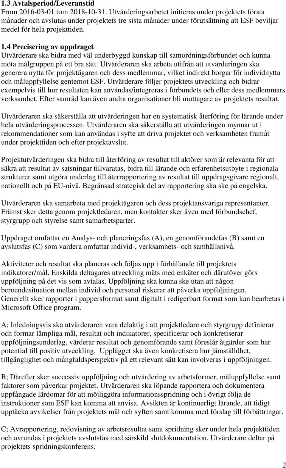 4 Precisering av uppdraget Utvärderare ska bidra med väl underbyggd kunskap till samordningsförbundet och kunna möta målgruppen på ett bra sätt.
