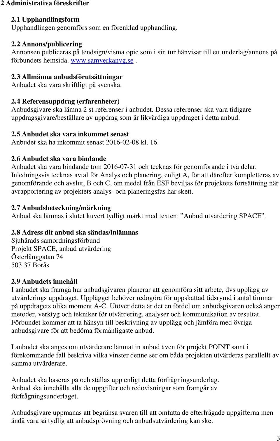 Dessa referenser ska vara tidigare uppdragsgivare/beställare av uppdrag som är likvärdiga uppdraget i detta anbud. 2.5 Anbudet ska vara inkommet senast Anbudet ska ha inkommit senast 2016-02-08 kl.