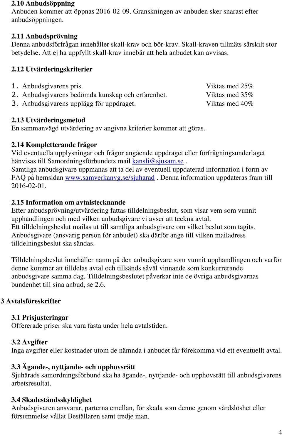 Anbudsgivarens bedömda kunskap och erfarenhet. Viktas med 35% 3. Anbudsgivarens upplägg för uppdraget. Viktas med 40% 2.
