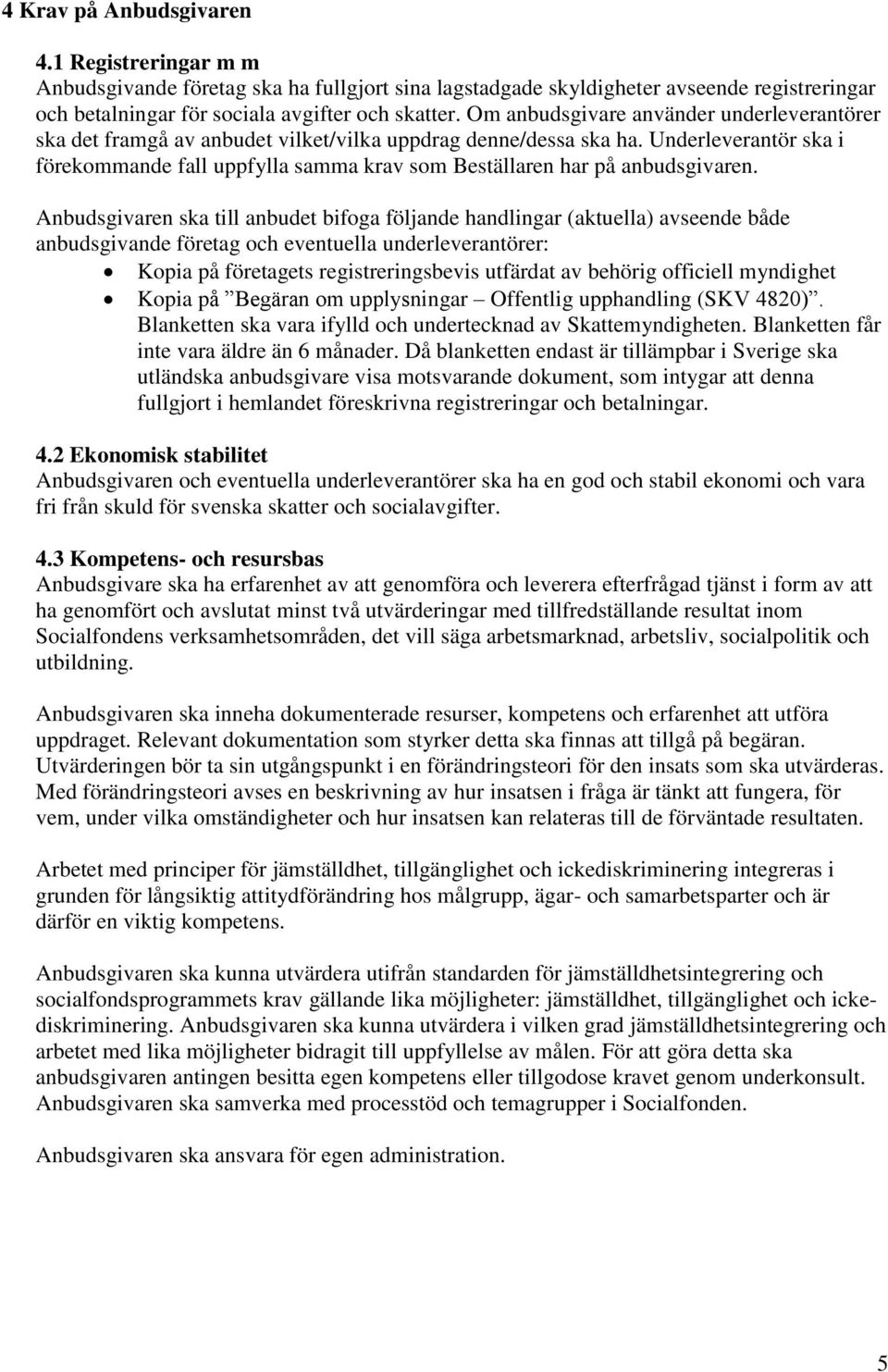 Underleverantör ska i förekommande fall uppfylla samma krav som Beställaren har på anbudsgivaren.