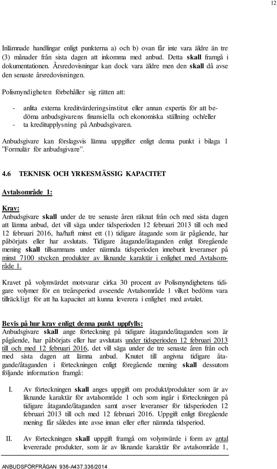 Polismyndigheten förbehåller sig rätten att: - anlita externa kreditvärderingsinstitut eller annan expertis för att bedöma anbudsgivarens finansiella och ekonomiska ställning och/eller - ta