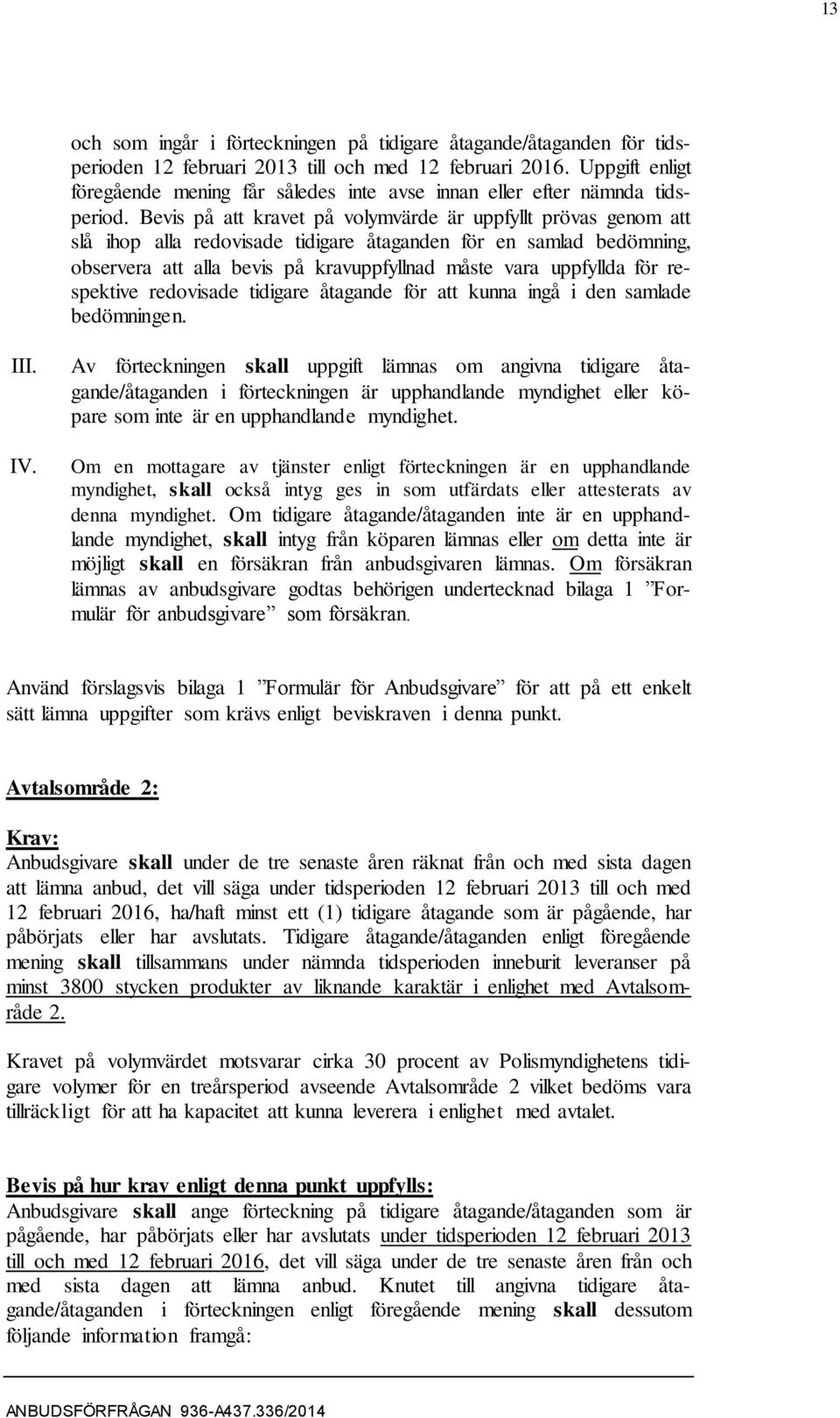 Bevis på att kravet på volymvärde är uppfyllt prövas genom att slå ihop alla redovisade tidigare åtaganden för en samlad bedömning, observera att alla bevis på kravuppfyllnad måste vara uppfyllda för