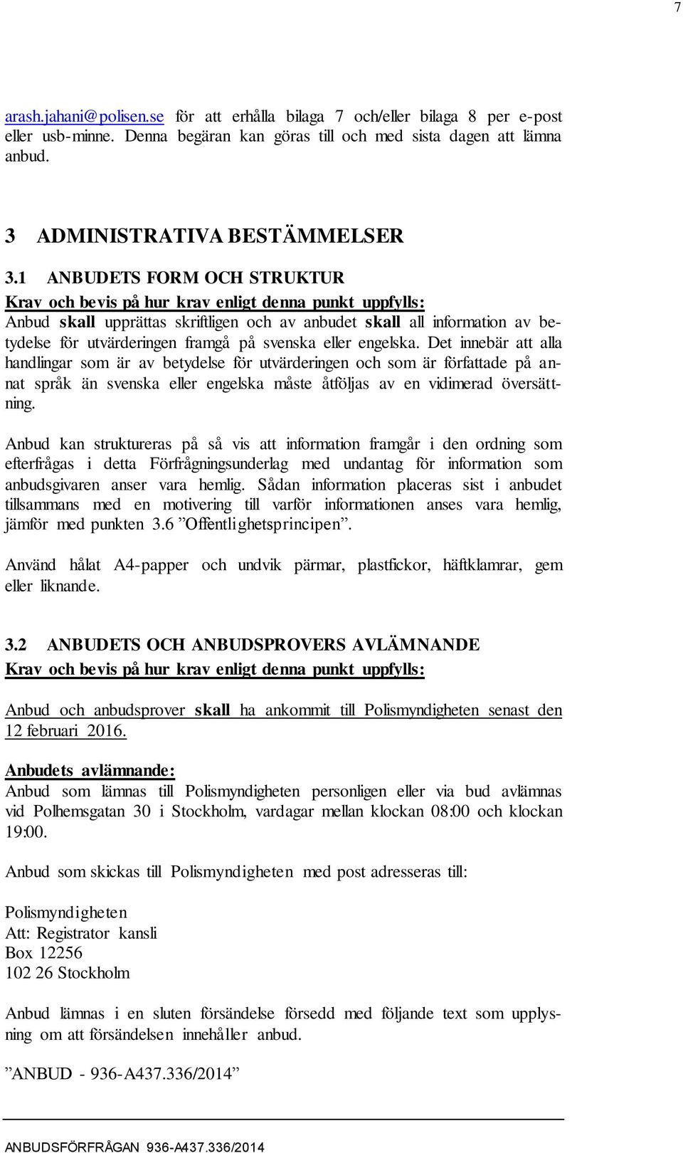 Det innebär att alla handlingar som är av betydelse för utvärderingen och som är författade på annat språk än svenska eller engelska måste åtföljas av en vidimerad översättning.