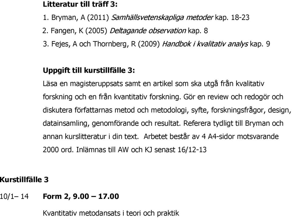 9 Uppgift till kurstillfälle 3: Läsa en magisteruppsats samt en artikel som ska utgå från kvalitativ forskning och en från kvantitativ forskning.