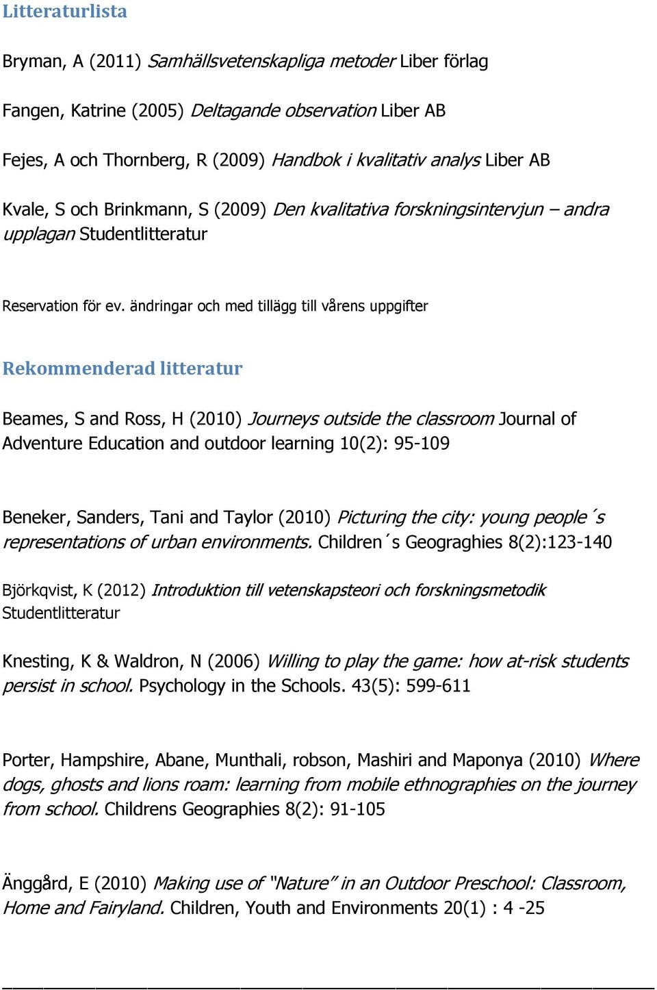 ändringar och med tillägg till vårens uppgifter Rekommenderad litteratur Beames, S and Ross, H (2010) Journeys outside the classroom Journal of Adventure Education and outdoor learning 10(2): 95-109