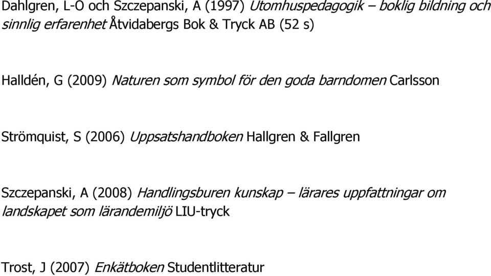 Strömquist, S (2006) Uppsatshandboken Hallgren & Fallgren Szczepanski, A (2008) Handlingsburen kunskap