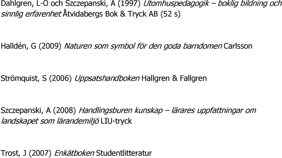 Strömquist, S (2006) Uppsatshandboken Hallgren & Fallgren Szczepanski, A (2008) Handlingsburen kunskap
