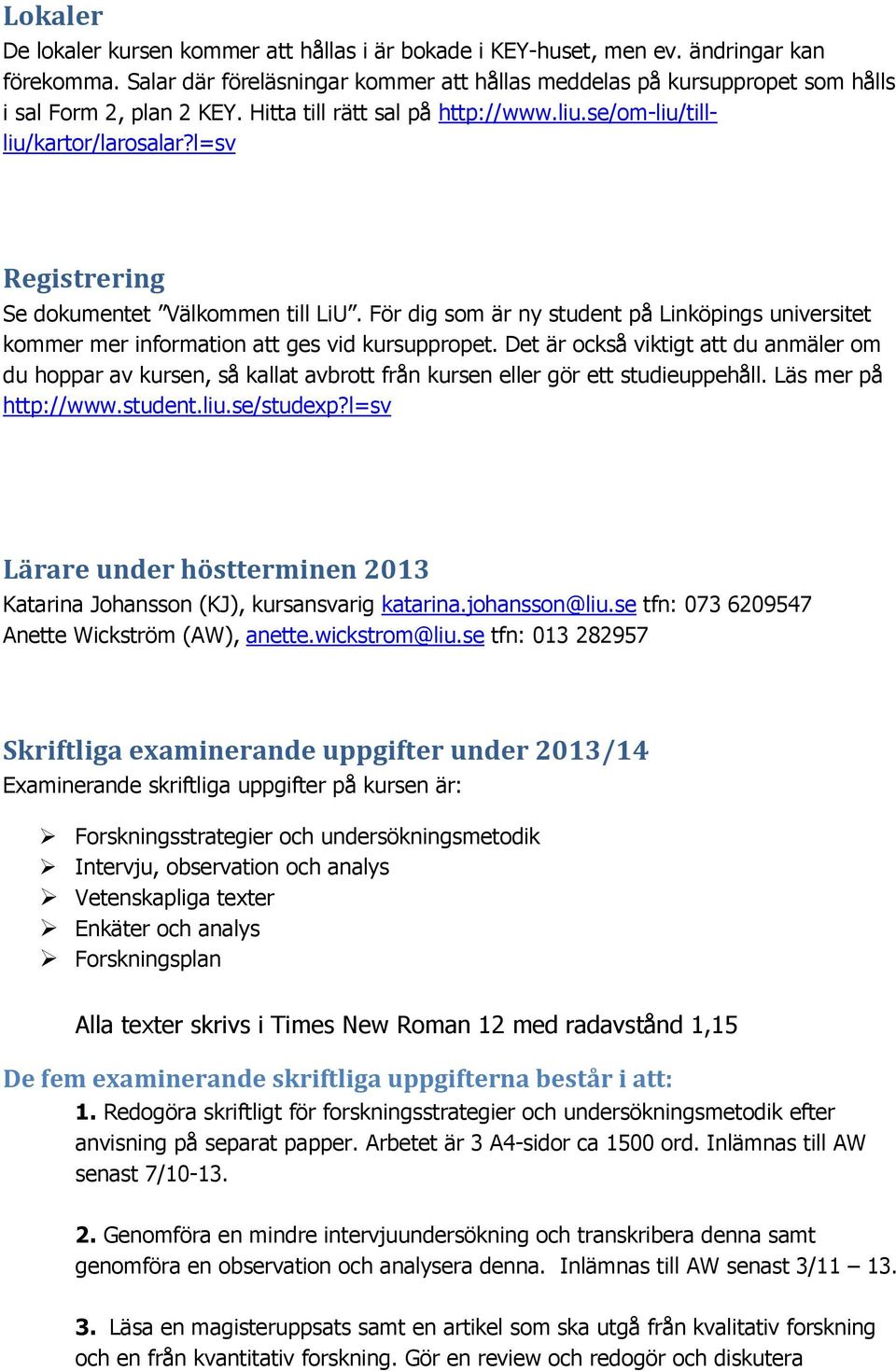 l=sv Registrering Se dokumentet Välkommen till LiU. För dig som är ny student på Linköpings universitet kommer mer information att ges vid kursuppropet.